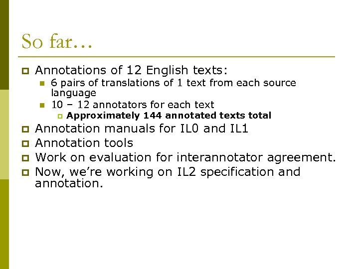 So far… p Annotations of 12 English texts: n n 6 pairs of translations
