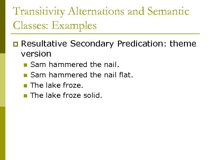 Transitivity Alternations and Semantic Classes: Examples p Resultative Secondary Predication: theme version n n