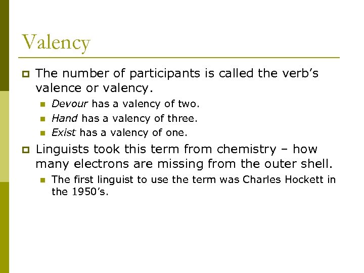 Valency p The number of participants is called the verb’s valence or valency. n
