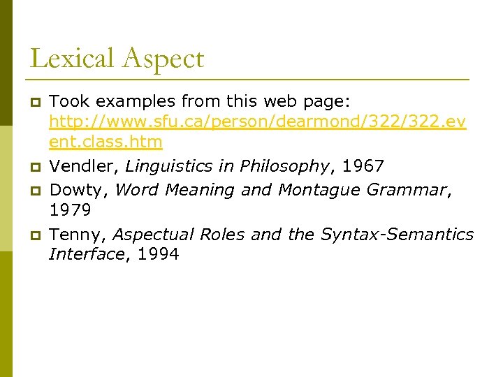 Lexical Aspect p p Took examples from this web page: http: //www. sfu. ca/person/dearmond/322.