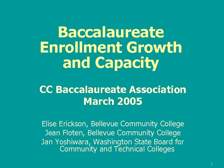 Baccalaureate Enrollment Growth and Capacity CC Baccalaureate Association March 2005 Elise Erickson, Bellevue Community