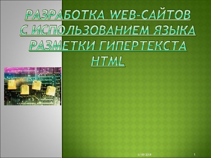 РАЗРАБОТКА WEB-САЙТОВ С ИСПОЛЬЗОВАНИЕМ ЯЗЫКА РАЗМЕТКИ ГИПЕРТЕКСТА НТМL 3/18/2018 1 
