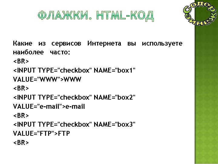Какие из сервисов Интернета вы используете наиболее часто: <BR> <INPUT TYPE="checkbox" NAME="box 1" VALUE="WWW">WWW