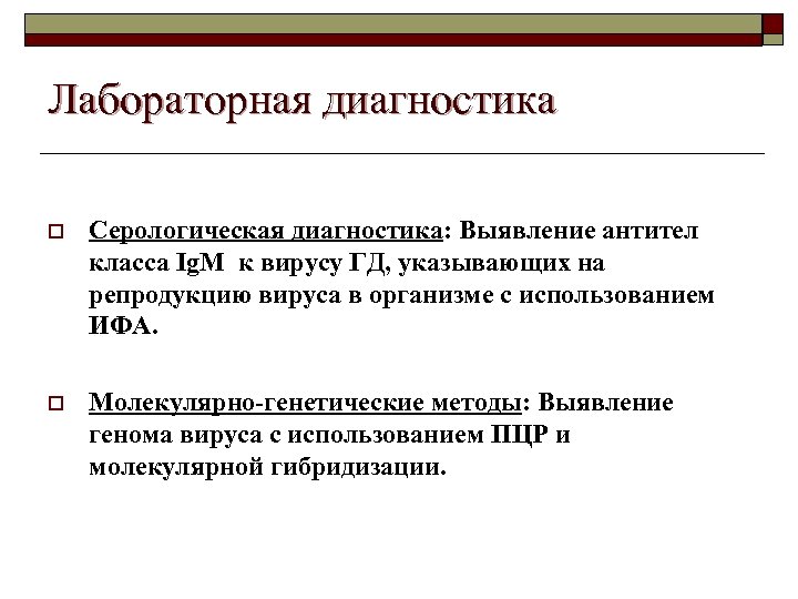 Лабораторная диагностика o Серологическая диагностика: Выявление антител класса Ig. M к вирусу ГД, указывающих
