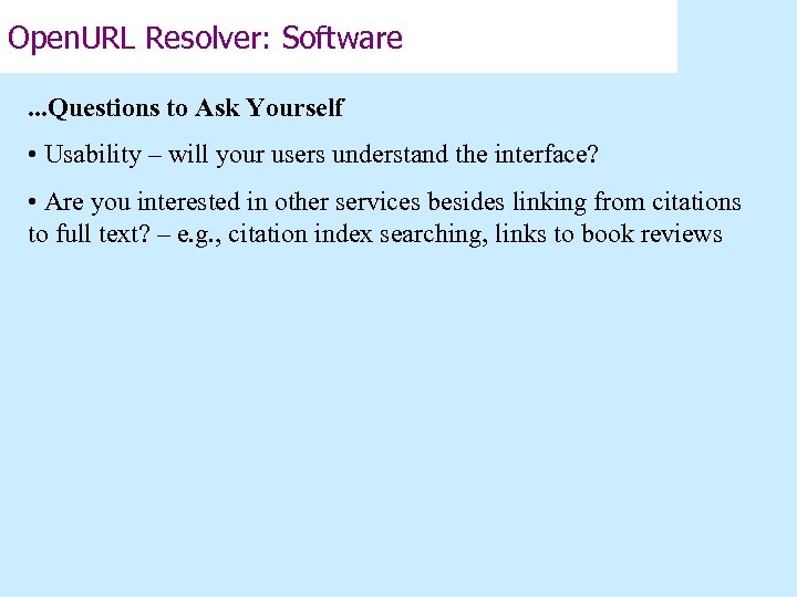 Open. URL Resolver: Software. . . Questions to Ask Yourself • Usability – will
