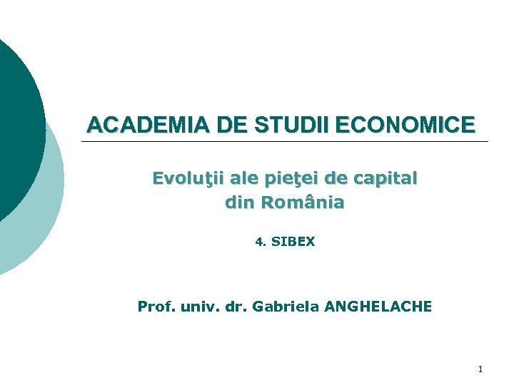 ACADEMIA DE STUDII ECONOMICE Evoluţii ale pieţei de capital din România 4. SIBEX Prof.