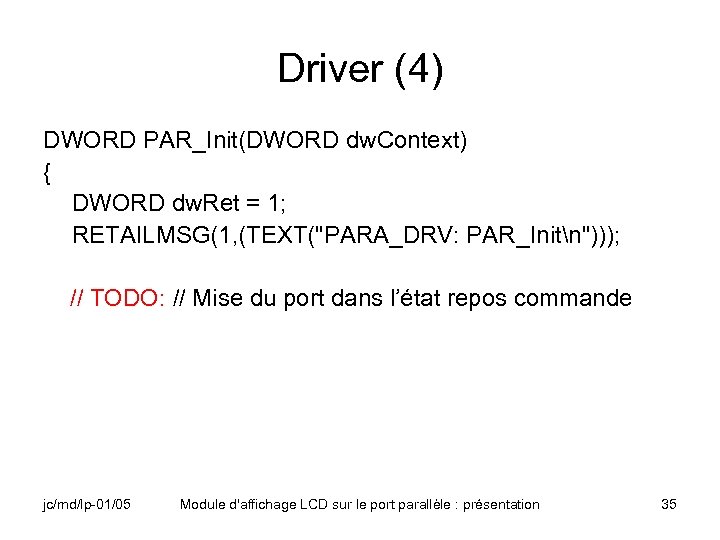 Driver (4) DWORD PAR_Init(DWORD dw. Context) { DWORD dw. Ret = 1; RETAILMSG(1, (TEXT(