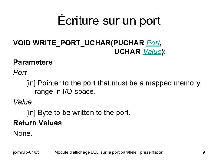 Écriture sur un port VOID WRITE_PORT_UCHAR(PUCHAR Port, UCHAR Value); Parameters Port [in] Pointer to