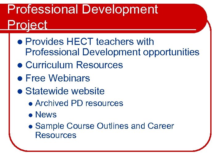 Professional Development Project l Provides HECT teachers with Professional Development opportunities l Curriculum Resources