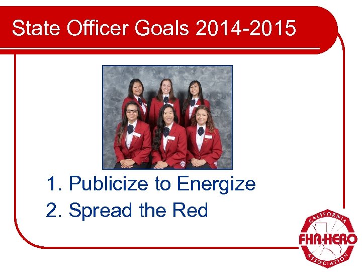 State Officer Goals 2014 -2015 1. Publicize to Energize 2. Spread the Red 