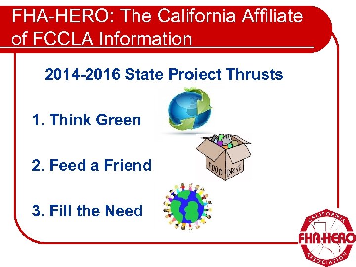 FHA-HERO: The California Affiliate of FCCLA Information 2014 -2016 State Project Thrusts 1. Think