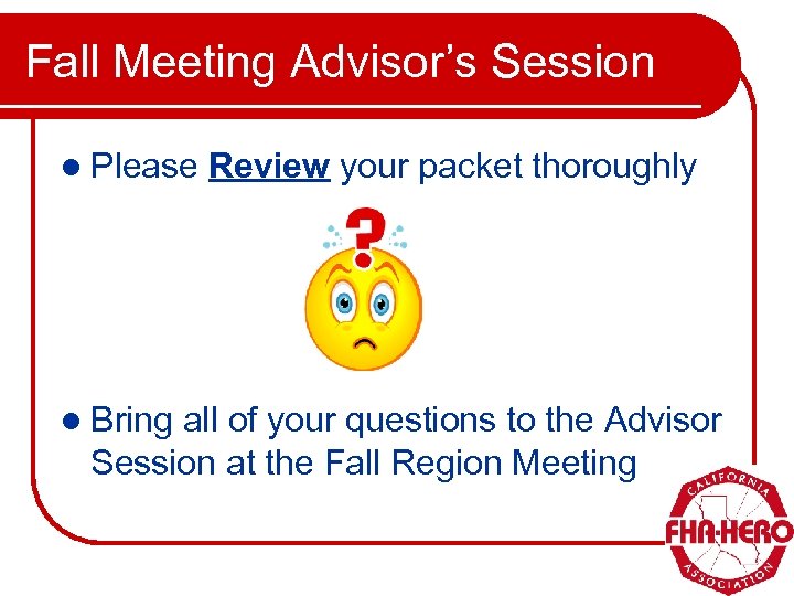 Fall Meeting Advisor’s Session l Please l Bring Review your packet thoroughly all of