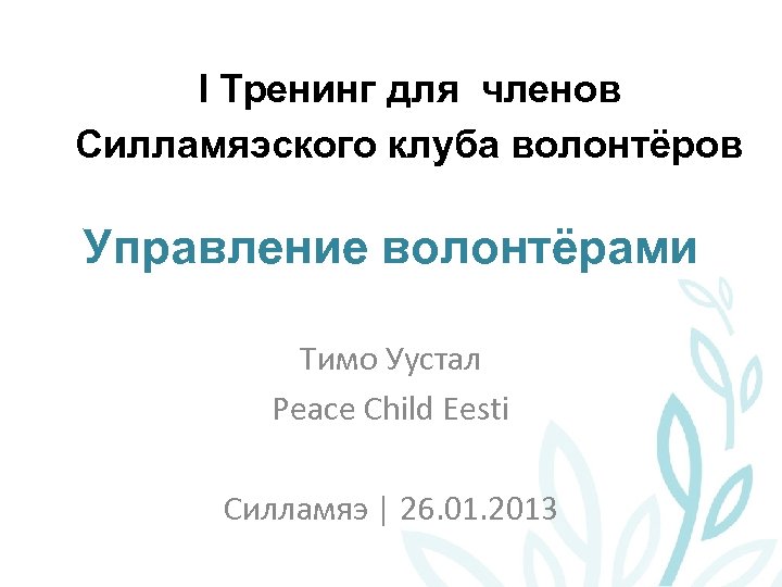 I Тренинг для членов Силламяэского клуба волонтёров Управление волонтёрами Тимо Уустал Peace Child Eesti