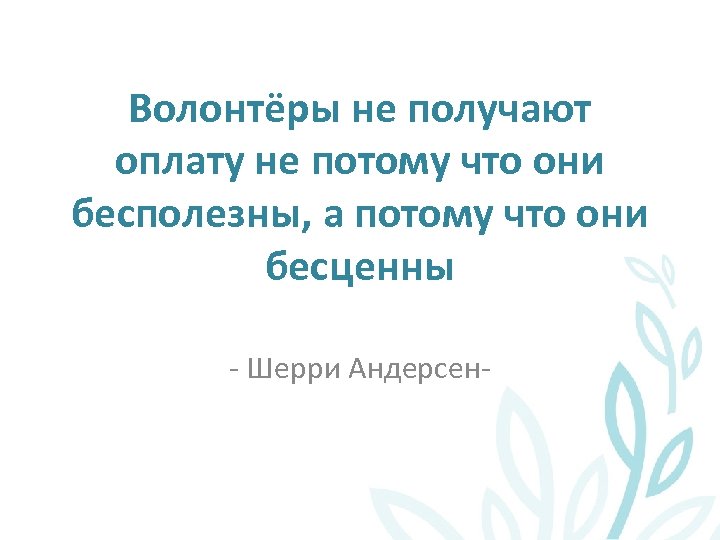 Волонтёры не получают оплату не потому что они бесполезны, а потому что они бесценны