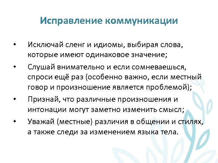 Исправление коммуникации • • Исключай сленг и идиомы, выбирая слова, которые имеют одинаковое значение;