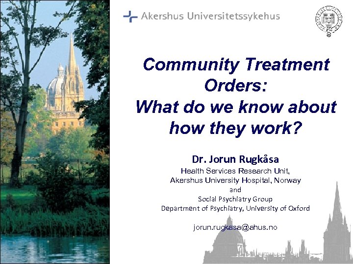 Community Treatment Orders: What do we know about how they work? Dr. Jorun Rugkåsa