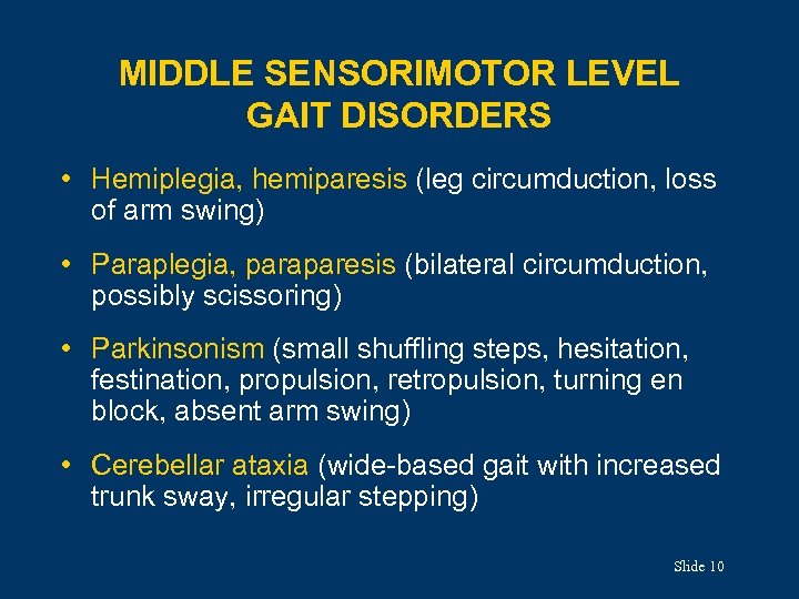 MIDDLE SENSORIMOTOR LEVEL GAIT DISORDERS • Hemiplegia, hemiparesis (leg circumduction, loss of arm swing)