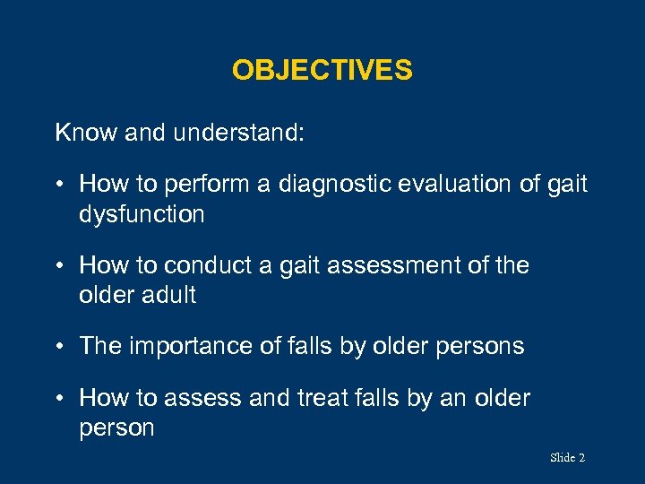 OBJECTIVES Know and understand: • How to perform a diagnostic evaluation of gait dysfunction