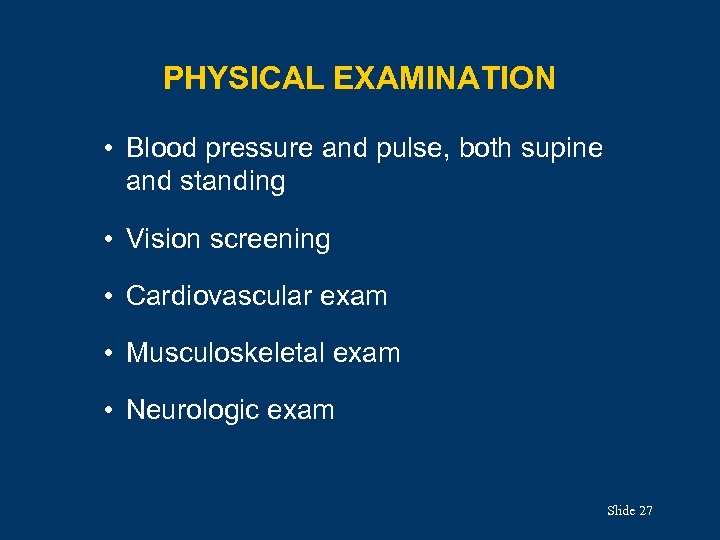 PHYSICAL EXAMINATION • Blood pressure and pulse, both supine and standing • Vision screening