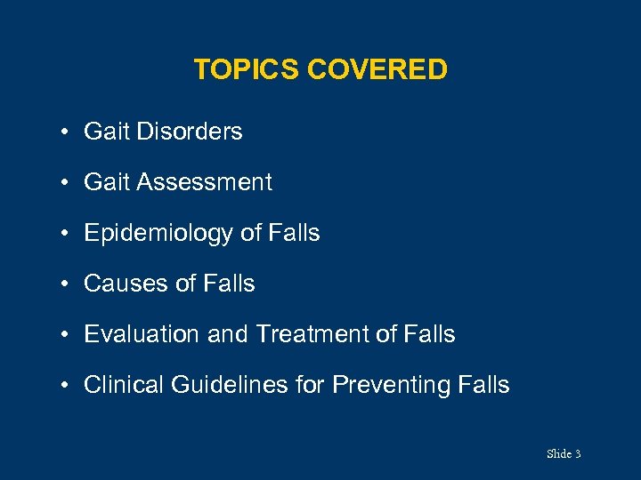 TOPICS COVERED • Gait Disorders • Gait Assessment • Epidemiology of Falls • Causes