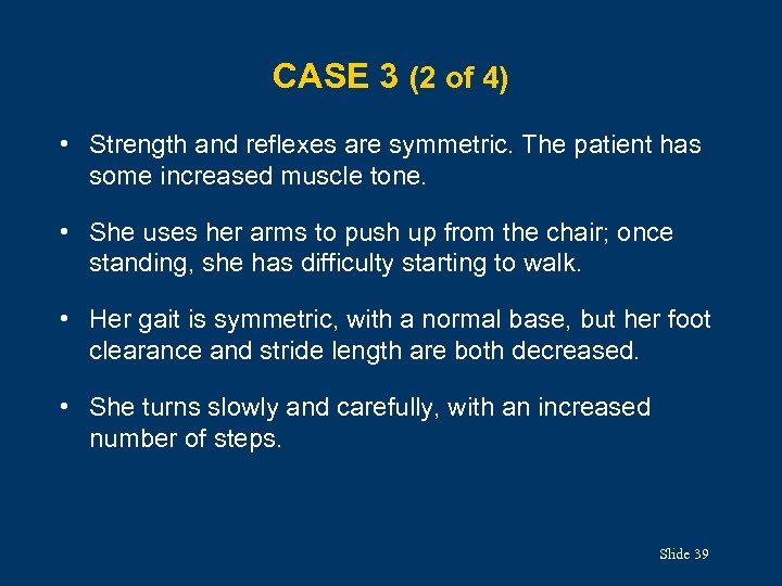 CASE 3 (2 of 4) • Strength and reflexes are symmetric. The patient has