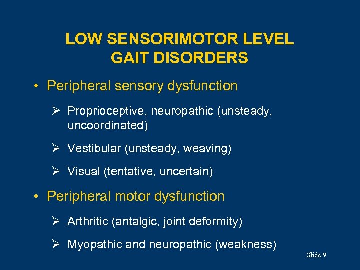 LOW SENSORIMOTOR LEVEL GAIT DISORDERS • Peripheral sensory dysfunction Ø Proprioceptive, neuropathic (unsteady, uncoordinated)