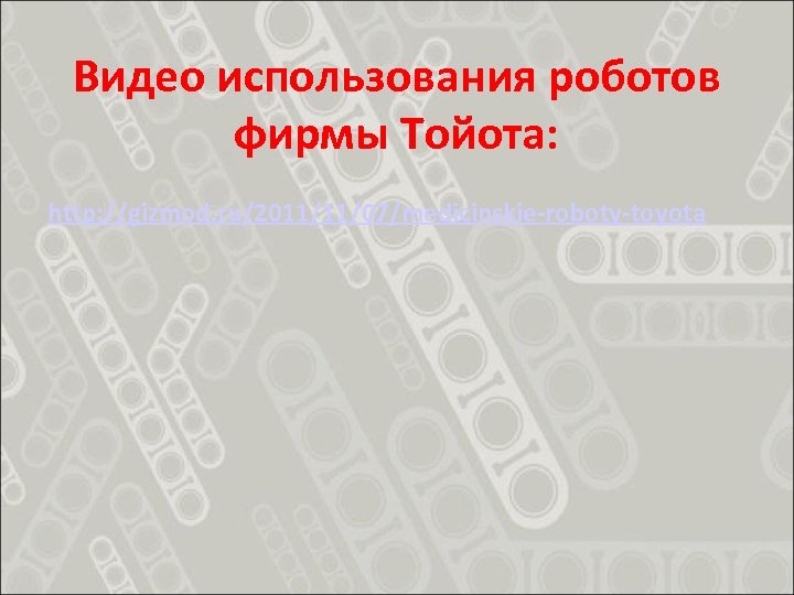 Видео использования роботов фирмы Тойота: http: //gizmod. ru/2011/11/07/medicinskie-roboty-toyota 