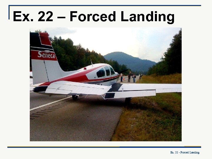 Ex. 22 – Forced Landing Ex. 22 - Forced Landing 