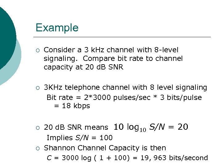 Example ¡ Consider a 3 k. Hz channel with 8 -level signaling. Compare bit