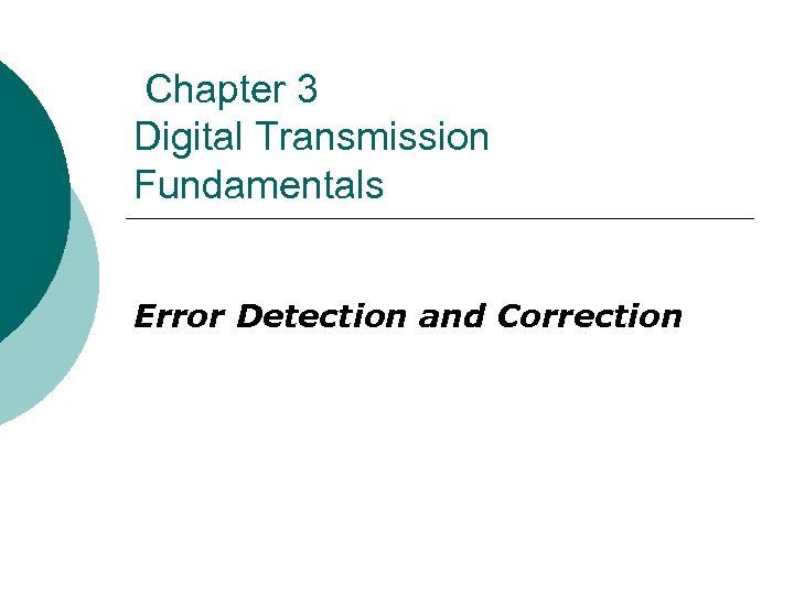 Chapter 3 Digital Transmission Fundamentals Error Detection and Correction 