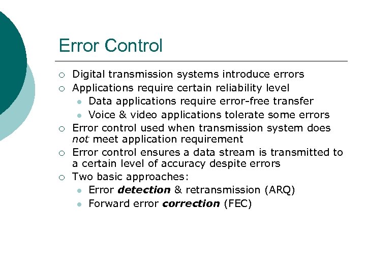 Error Control ¡ ¡ ¡ Digital transmission systems introduce errors Applications require certain reliability