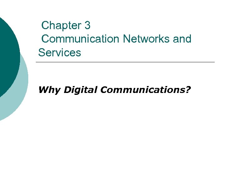 Chapter 3 Communication Networks and Services Why Digital Communications? 