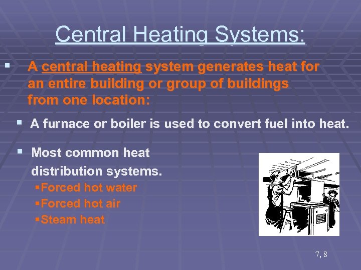 Central Heating Systems: § A central heating system generates heat for an entire building