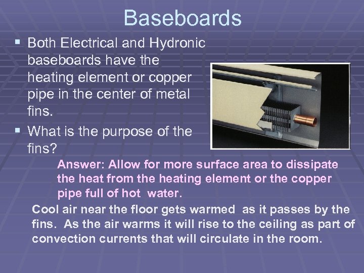 Baseboards § Both Electrical and Hydronic baseboards have the heating element or copper pipe