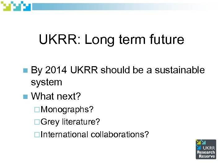 UKRR: Long term future By 2014 UKRR should be a sustainable system n What