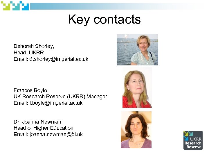 Key contacts Deborah Shorley, Head, UKRR Email: d. shorley@imperial. ac. uk Frances Boyle UK