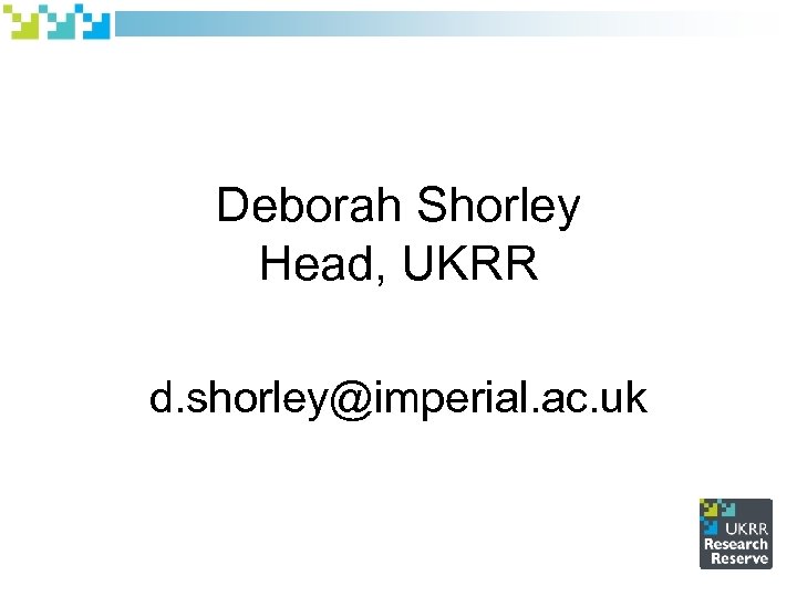Deborah Shorley Head, UKRR d. shorley@imperial. ac. uk 