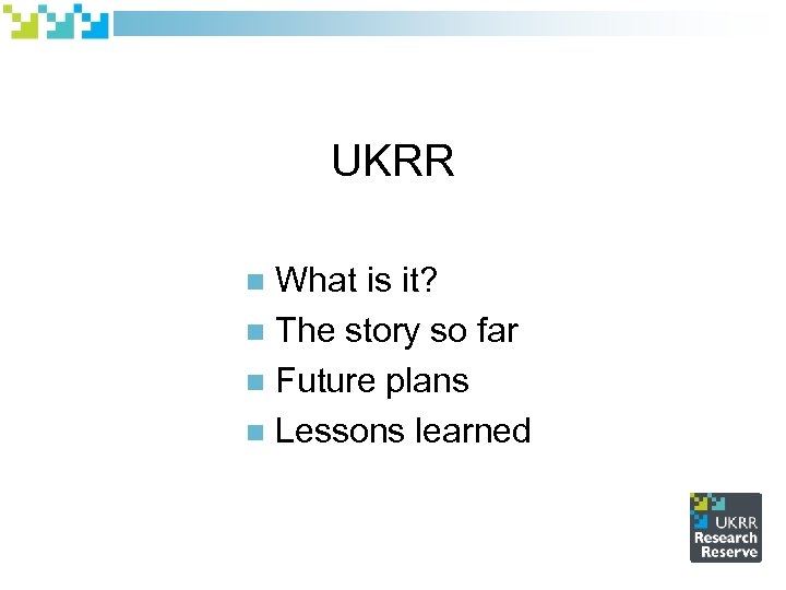 UKRR What is it? n The story so far n Future plans n Lessons