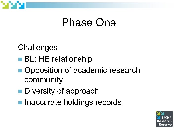 Phase One Challenges n BL: HE relationship n Opposition of academic research community n