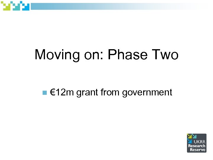 Moving on: Phase Two n € 12 m grant from government 