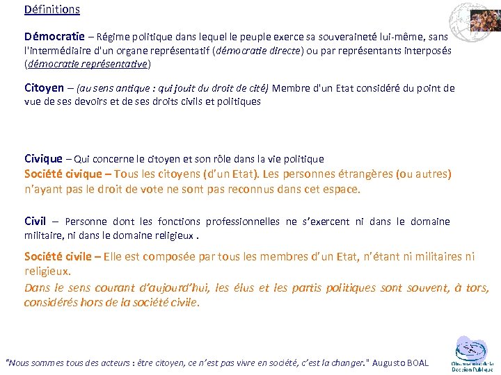 Définitions Démocratie – Régime politique dans lequel le peuple exerce sa souveraineté lui-même, sans