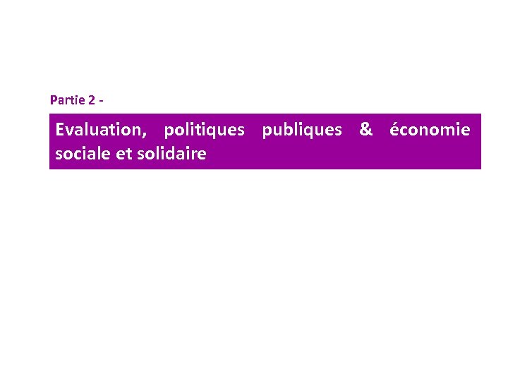 Partie 2 - Evaluation, politiques publiques & économie sociale et solidaire 