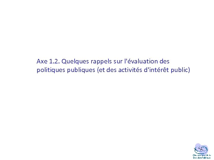Axe 1. 2. Quelques rappels sur l'évaluation des politiques publiques (et des activités d'intérêt