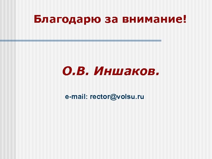 Благодарю за внимание! О. В. Иншаков. e-mail: rector@volsu. ru 