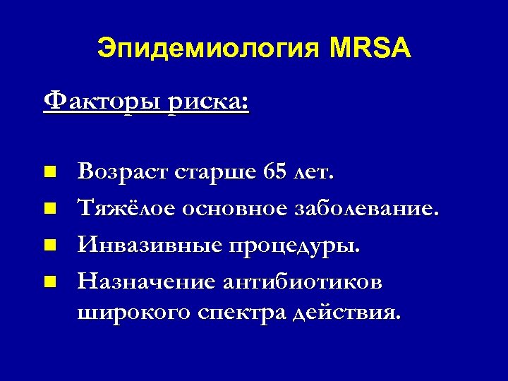Эпидемиология MRSA Факторы риска: n n Возраст старше 65 лет. Тяжёлое основное заболевание. Инвазивные