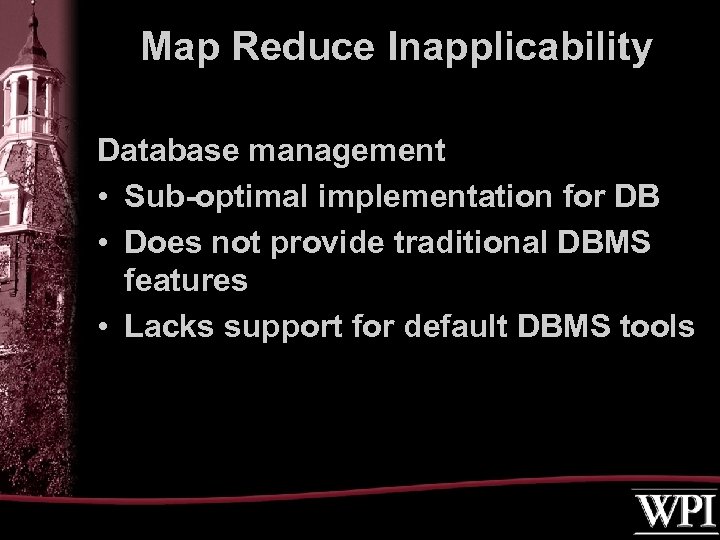 Map Reduce Inapplicability Database management • Sub-optimal implementation for DB • Does not provide