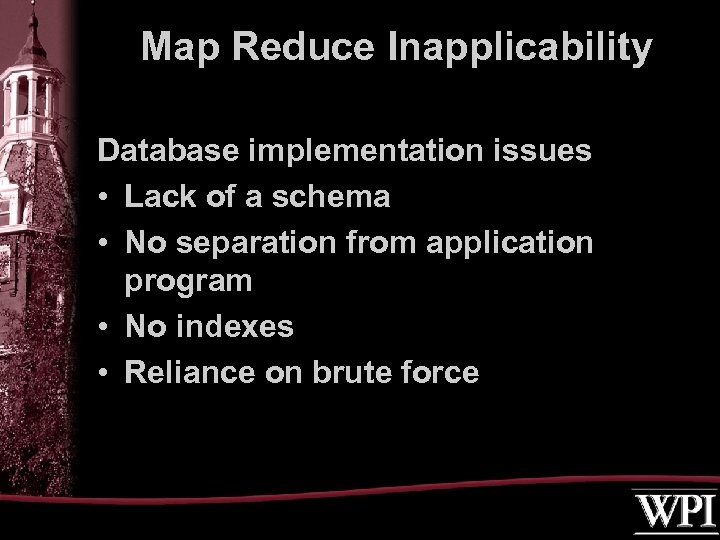 Map Reduce Inapplicability Database implementation issues • Lack of a schema • No separation
