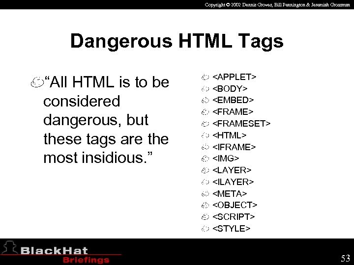 Copyright © 2002 Dennis Groves, Bill Pennington & Jeremiah Grossman Dangerous HTML Tags “All