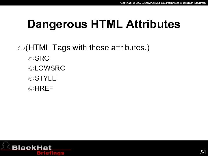 Copyright © 2002 Dennis Groves, Bill Pennington & Jeremiah Grossman Dangerous HTML Attributes (HTML