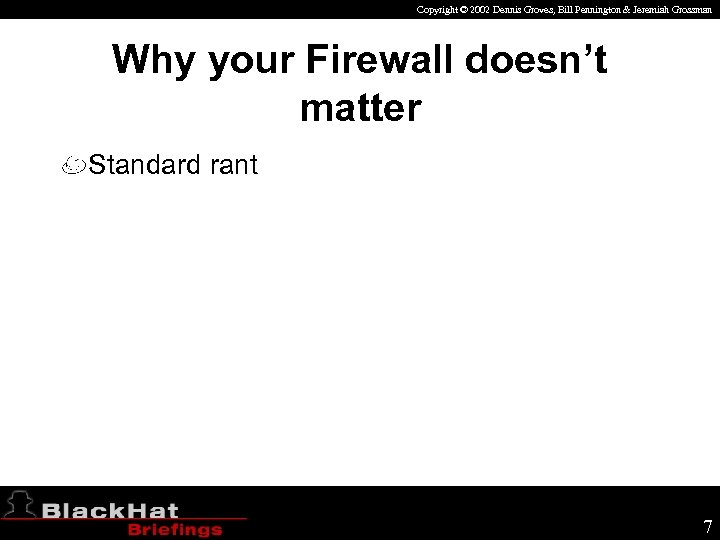 Copyright © 2002 Dennis Groves, Bill Pennington & Jeremiah Grossman Why your Firewall doesn’t